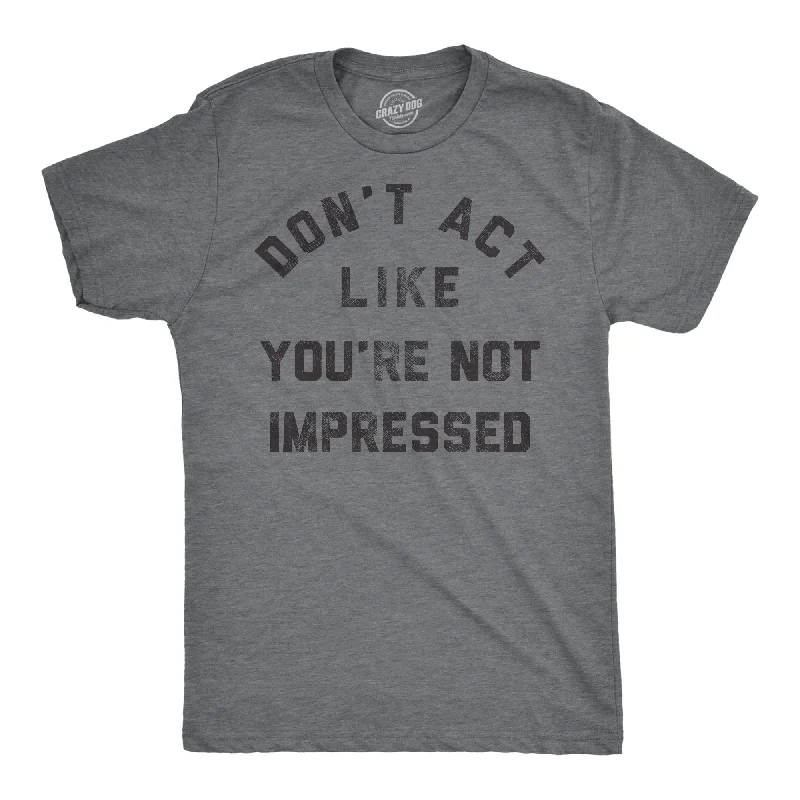 Casual T-Shirt for Men-Dont Act Like Your Not Impressed Men's T Shirt